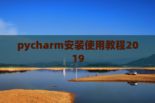 pycharm安装使用教程2019 pycharm安装使用教程2019